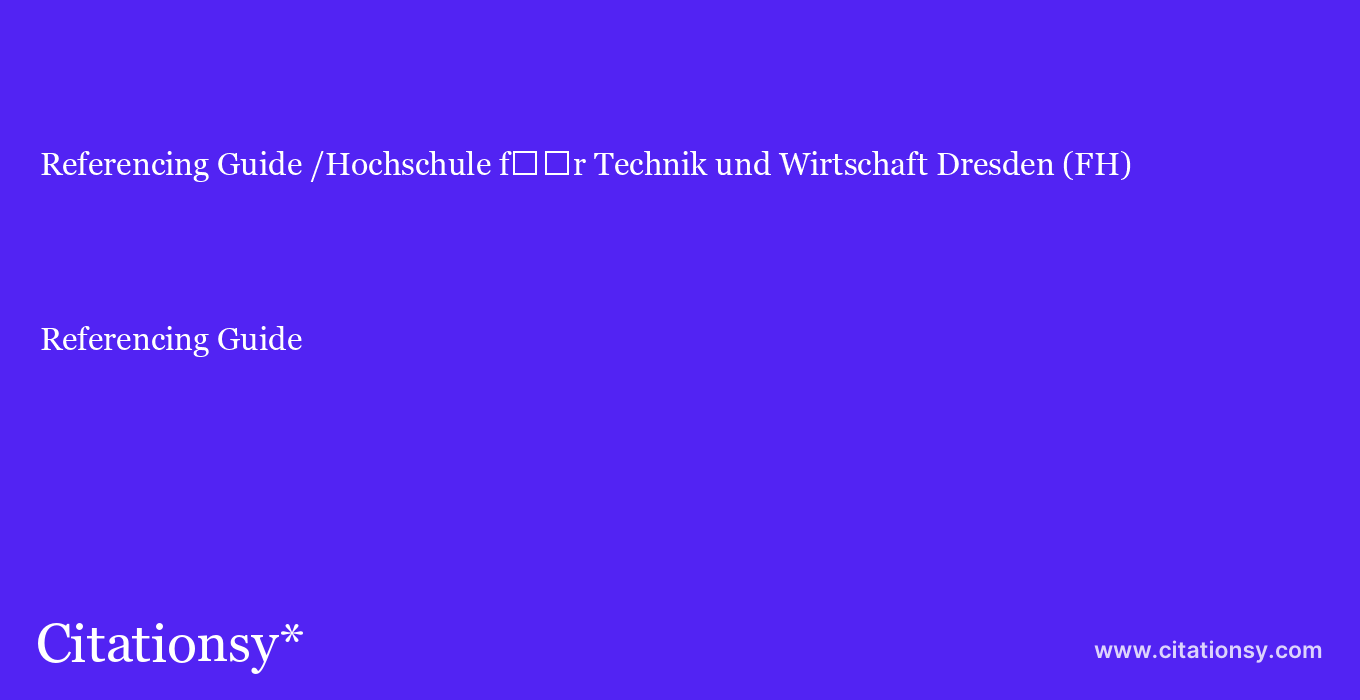 Referencing Guide: /Hochschule f%EF%BF%BD%EF%BF%BDr Technik und Wirtschaft Dresden (FH)